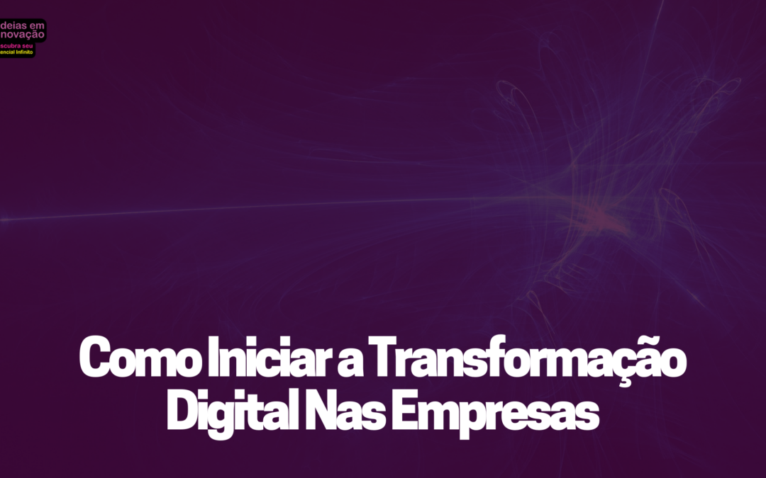 Como Iniciar a Transformação Digital Nas Empresas